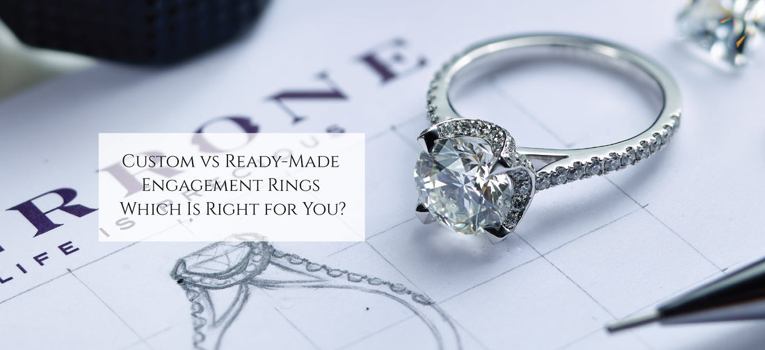 Custom vs. Ready-Made Engagement Rings: Which is Right for You?